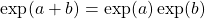 \[ \exp (a+b)=\exp (a)\exp (b)\]