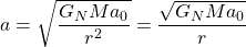 a=\sqrt{\dfrac{G_NMa_0}{r^2}}=\dfrac{\sqrt{G_NMa_0}}{r}